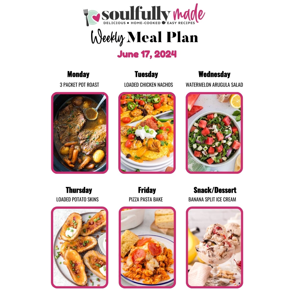 Soulfully Made weekly meal plan June 17, 2024 of 3 packet pot roast, loaded chicken nachos, watermelon arugula salad, loaded potato skins, pizza pasta casserole and banana split ice cream for dessert- collage image.